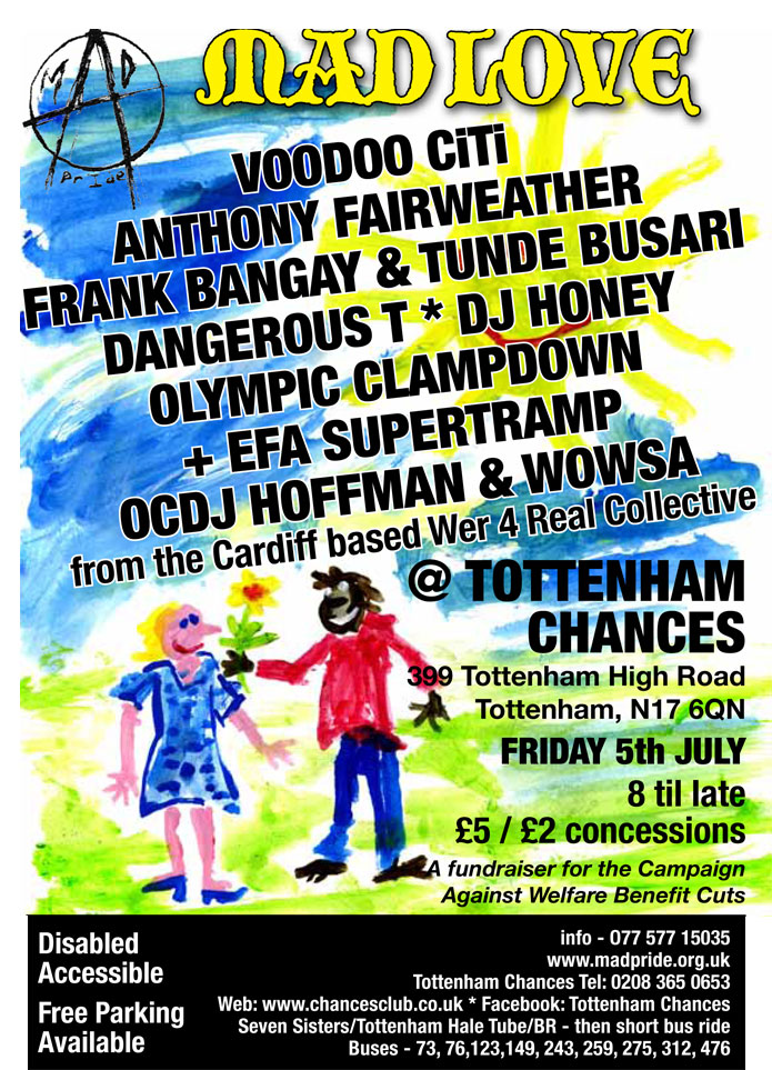 Mad Pride Gig - Mad Love -  at Tottenham Chances on July 5th 2013 -  Voodoo Citi, Anthony Fearweather, Frank Bangay, Tunde Busari, Dangerous T, DJ Honey, Olympic Clampdown, EFA Supertramp, OCDJ Hoffman, Wowsa from the Cardiff-based Wer 4 Real Collective - MC Jason Why
